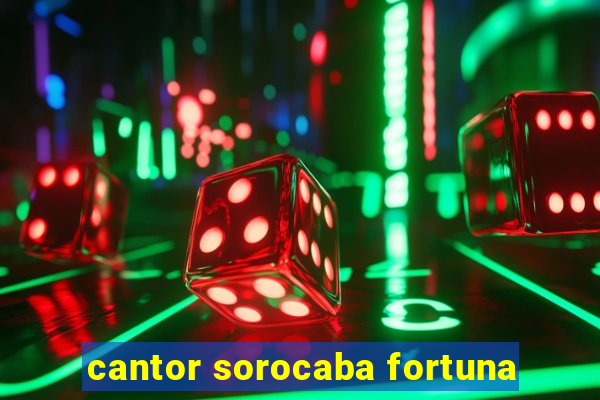 cantor sorocaba fortuna